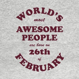 World's Most Awesome People are born on 26th of February T-Shirt